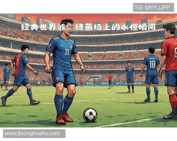 全球足球明星及其代表国家的精彩瞬间与成就回顾
